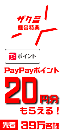 ザク音 録音特典 PayPayポイント20円分もらえる! 先着39万名様